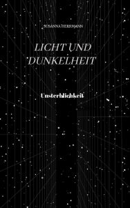 Title: Licht und Dunkelheit - Unsterblichkeit -: Unsterblichkeit, Author: Susanna Herrmann