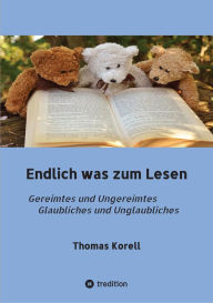 Title: Endlich was zum Lesen: Gereimtes und Ungereimtes Glaubliches und Unglaubliches, Author: Thomas Korell