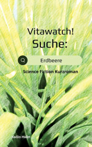 Title: Vitawatch! Suche: Erdbeere:Science Fiction Kurzroman, Author: Kadlin Mallet