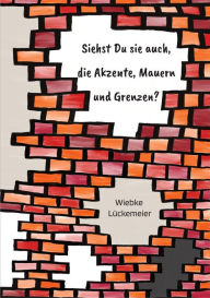 Title: Siehst du sie auch, die Akzente, Mauern und Grenzen?: Gedichte und Poetry Slams, Author: Wiebke Lückemeier