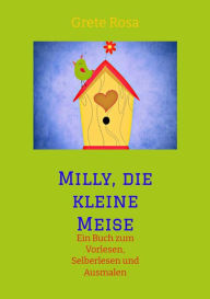 Title: Milly, die kleine Meise Was eine Meise und ihre Freunde im Frühling erleben: Ein Buch zum Vorlesen , Selberlesen und Ausmalen, Author: Grete Rosa