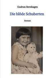 Title: Die blöde Schuberten: Roman, Author: Gudrun Bernhagen