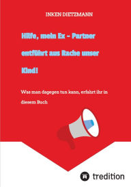 Title: Hilfe, mein Ex - Partner entführt aus Rache unser Kind!: Was man dagegen tun kann, erfahrt ihr in diesem Buch, Author: inken dietzmann