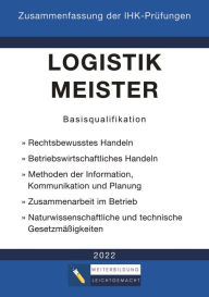 Title: Logistikmeister Basisqualifikation - Zusammenfassung der IHK-Prüfungen (E-Book): www.weiterbildung-leichtgemacht.de, Author: Weiterbildung Leichtgemacht