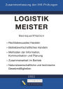 Logistikmeister Basisqualifikation - Zusammenfassung der IHK-Prüfungen (E-Book): www.weiterbildung-leichtgemacht.de