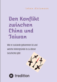 Title: Der Konflikt zwischen China und Taiwan: Wie er zustande gekommen ist und welche Hintergründe es zu dieser Geschichte gibt, Author: inken dietzmann