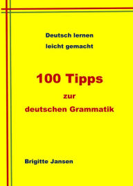 Title: 100 Tipps zur deutschen Grammatik: Deutsch lernen leicht gemacht, Author: Brigitte Jansen