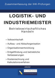 Title: Logistik- und Industriemeister Basisqualifikation - Zusammenfassung der IHK-Prüfungen: Betriebswirtschaftliches Handeln, Author: Weiterbildung Leichtgemacht