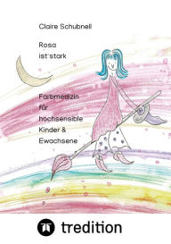 Title: Rosa ist stark: Farbmedizin für hochsensible Kinder & Erwachsene, Author: Claire Schubnell