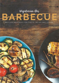 Title: Vegetarian Gas Barbecue: Meatless indulgence for fans of the gas grill cuisine, Author: Mattis Lundqvist