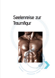 Title: Seelenreise zur Traumfigur: Mit Hilfe einer Wahrhaftigen Entscheidung schlack für immer zu sein., Author: Boris Tobias von Reding