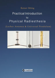 Title: Practical Introduction to Physical Radiesthesia: (Lecher Antenna & Universal Pendulum), Author: Rainer Höing