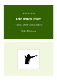 Title: Selbstlernkurs: Lebe deinen Traum: Träume wahr werden sehen, Author: Heike Thormann