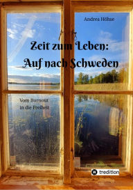Title: Zeit zum Leben: Auf nach Schweden: Vom Burnout in die Freiheit, Author: Andrea Höhse