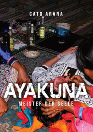 Title: AYAKUNA: Meister der Seele, Author: Cato Arana