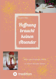 Title: Winterroman Hoffnung braucht keinen Absender: Wenn geschriebene Worte zu einem Wunder führen..., Author: Susann Nitz