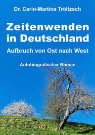 Title: Zeitenwenden in Deutschland: Aufbruch von Ost nach West, Author: Carin-Martina Tröltzsch