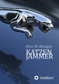 Title: Katzenjammer: Zu viel genossen, gewollt und vor allem zu viel geliebt, Author: Otto W. Bringer