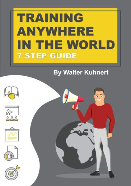 TRAINING ANYWHERE IN THE WORLD: 7 STEP GUIDE on how to implement corporate Trainings anywhere in the world regardless of the content.
