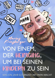 Title: Von einem der heimging, um bei seinen Kindern zu sein: Was ein Jahr Elternzeit mit Papa macht, Author: Marius Kronsberger