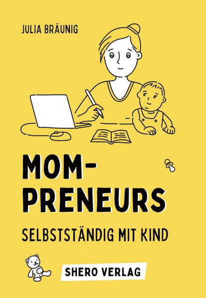 Mompreneurs: Selbststï¿½ndig mit Kind: Von der Idee bis zur erfolgreichen Grï¿½ndung deines eigenen Business