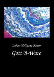 Title: Gott B-Ware: Ein Transgender-Briefroman via Flaschenpost, Author: Lukas Wolfgang Börner