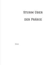 Title: Sturm über der Prärie: Roman über den letzten Freiheitskampf der Präriestämme, Author: Jens Holger Fidelak