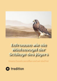 Title: Entronnen wie ein Wüstenvogel der Schlinge des Jägers: Unsere Fesseln zerreißen und wir sind frei, Author: Stefan Thiel