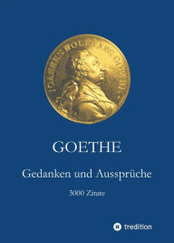 Title: Goethe. Gedanken und Aussprüche: 3000 Zitate, Author: Johann Wolfgang Goethe