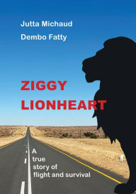 Title: Ziggy Lionheart: A true story of flight and survival, Author: Dembo Fatty