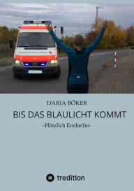 Title: Bis das Blaulicht kommt: -Plötzlich Ersthelfer-, Author: Daria Böker