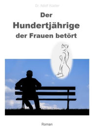 Title: Der Hundertjährige, der Frauen betört, Author: Adolf Küster