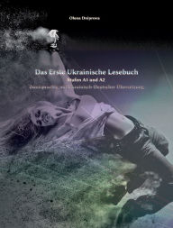Title: Das Erste Ukrainische Lesebuch: Stufen A1 und A2 Zweisprachig mit Ukrainisch-deutscher Übersetzung, Author: Olena Dniprova