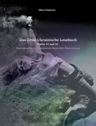 Das Erste Ukrainische Lesebuch: Stufen A1 und A2 Zweisprachig mit Ukrainisch-deutscher Übersetzung