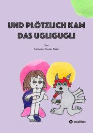 Title: Und plötzlich kam das Ugligugli: Depression Kindern erklären; Wie erkläre ich einem Kind Depression; Kindgerecht Depression erklärt; Aus Kindersicht Depression erklärt;, Author: Katharina Tamiko Nakai