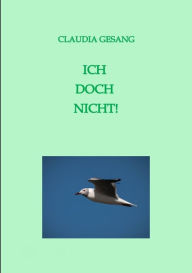 Title: ICH DOCH NICHT!: Ein autobiografischer Roman, Author: Claudia Gesang