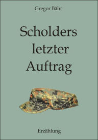 Title: Scholders letzter Auftrag: Vom Hindukusch ins Oberallgäu, Author: Gregor Bähr