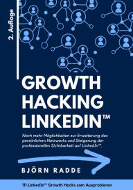 Title: Growth Hacking LinkedInT: 2. Auflage - Noch mehr Möglichkeiten zur Erweiterung des persönlichen Netzwerks und Steigerung der professionellen Sichtbarkeit auf LinkedIn., Author: Björn Radde