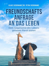 Title: FREUNDSCHAFTSANFRAGE AN DAS LEBEN: Dem Gegenwind des Lebens gelassen Paroli bieten, Author: Klaus Siedenhans