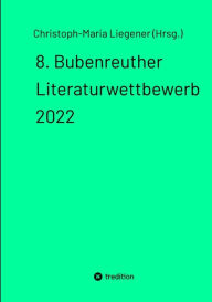 Title: 8. Bubenreuther Literaturwettbewerb 2022, Author: Christoph-Maria Liegener (Hrsg.)