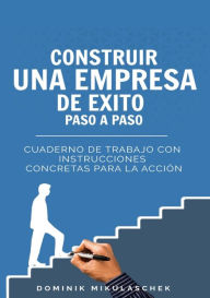 Title: Construir una empresa de éxito paso a paso: Cuaderno de trabajo con instrucciones concretas para la acción, Author: Dominik Mikulaschek