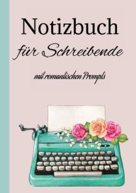 Title: Notizbuch Journal für Schreibende: mit romantischen Inspirationen/ Quotes/Prompts auf 100 Seiten, Author: Berit Mey