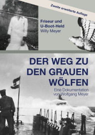 Title: Der Weg zu den Grauen Wölfen. Zweite erweiterte Auflage: Friseur und U-Boot-Held Willy Meyer, Author: Wolfgang Meyer