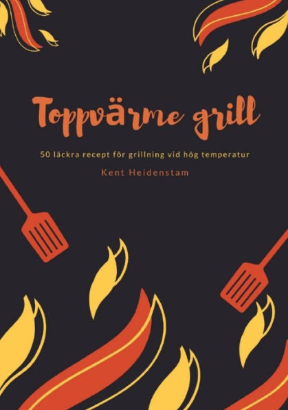 Toppvärme grill: 50 läckra recept för grillning vid hög temperatur