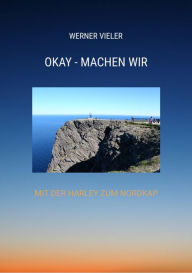 Title: OKAY - MACHEN WIR: MIT DER HARLEY ZUM NORDKAP - EIN REISEBERICHT, Author: Werner Vieler