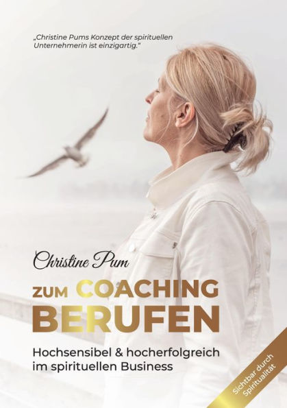 Zum Coaching berufen: Hochsensibel & hoch erfolgreich im spirituellen Business: Praktischer Ratgeber für Persönlichkeitsentwicklung und spirituelles Unternehmertum - inkl. Übungen und Startpaket