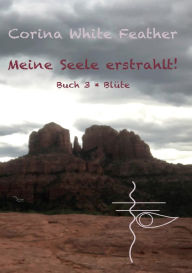 Title: Meine Seele erstrahlt!: Buch 3 * Blüte, Author: Corina White Feather