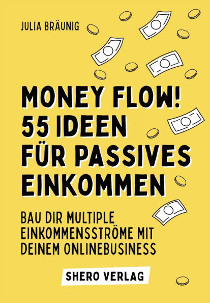 Money Flow! 55+ Ideen fï¿½r passives Einkommen: Bau dir multiple Einkommensstrï¿½me mit deinem Business