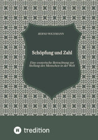 Title: Schöpfung und Zahl, Theodizee, Harmonik, Kabbala, Esoterik, Mysterium der Zahl,: Eine esoterische Betrachtung zur Stellung des Menschen in der Welt, Author: Bernd Wichmann