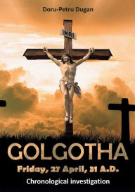 Title: GOLGOTHA - Friday, 27 April, 31 A.D.: Chronological investigation, Author: Doru-Petru Dugan